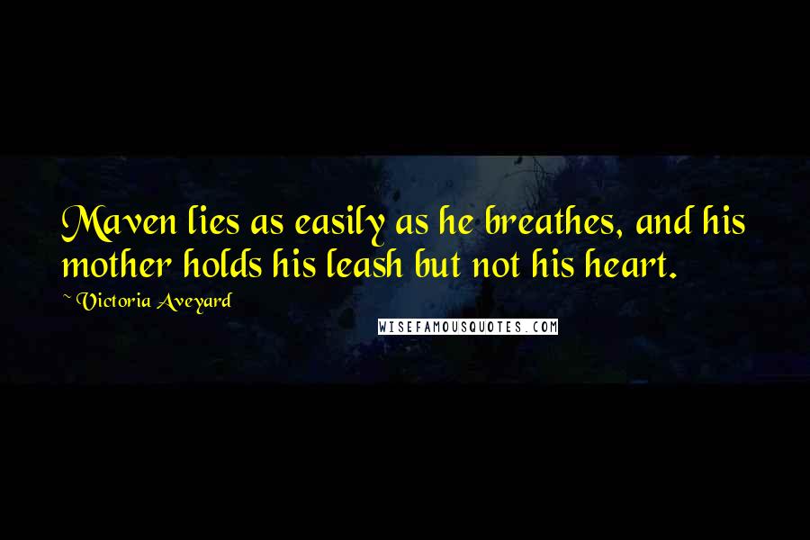 Victoria Aveyard Quotes: Maven lies as easily as he breathes, and his mother holds his leash but not his heart.