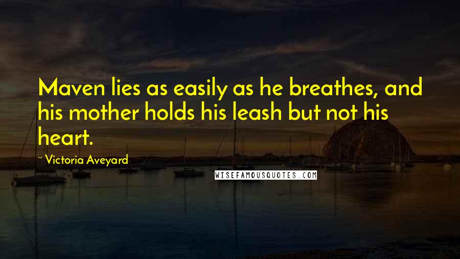 Victoria Aveyard Quotes: Maven lies as easily as he breathes, and his mother holds his leash but not his heart.