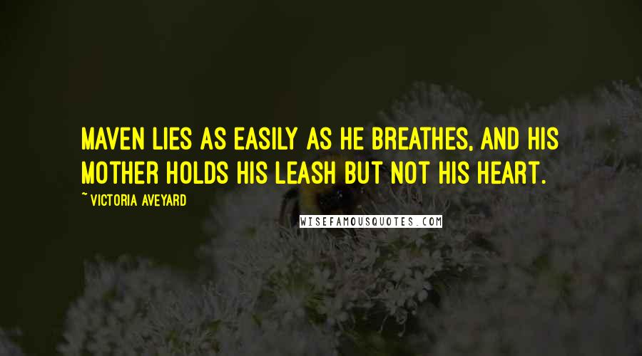 Victoria Aveyard Quotes: Maven lies as easily as he breathes, and his mother holds his leash but not his heart.