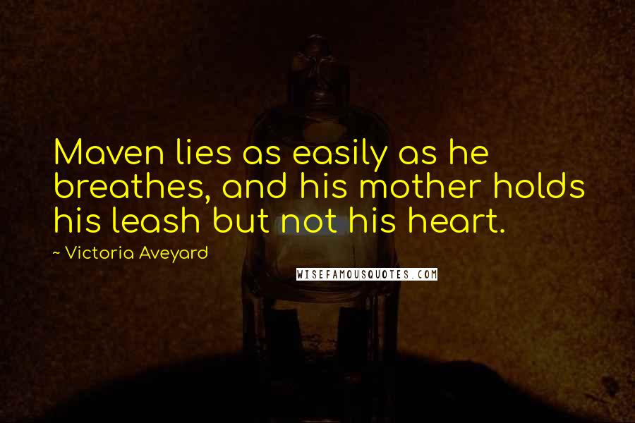 Victoria Aveyard Quotes: Maven lies as easily as he breathes, and his mother holds his leash but not his heart.