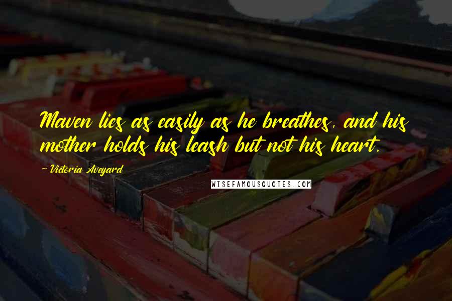 Victoria Aveyard Quotes: Maven lies as easily as he breathes, and his mother holds his leash but not his heart.