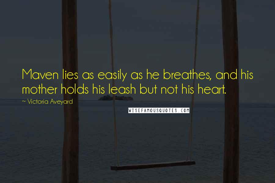 Victoria Aveyard Quotes: Maven lies as easily as he breathes, and his mother holds his leash but not his heart.
