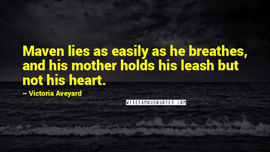 Victoria Aveyard Quotes: Maven lies as easily as he breathes, and his mother holds his leash but not his heart.