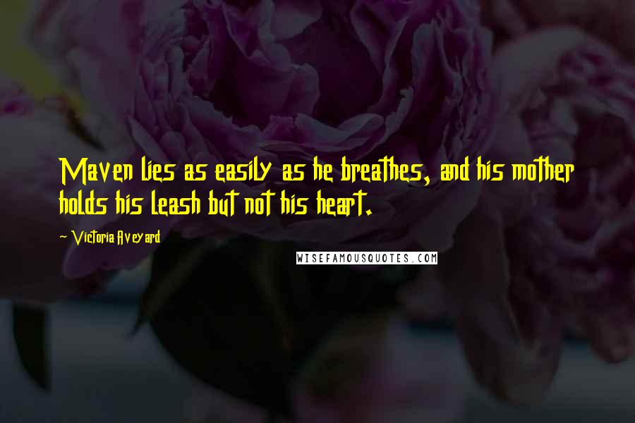 Victoria Aveyard Quotes: Maven lies as easily as he breathes, and his mother holds his leash but not his heart.