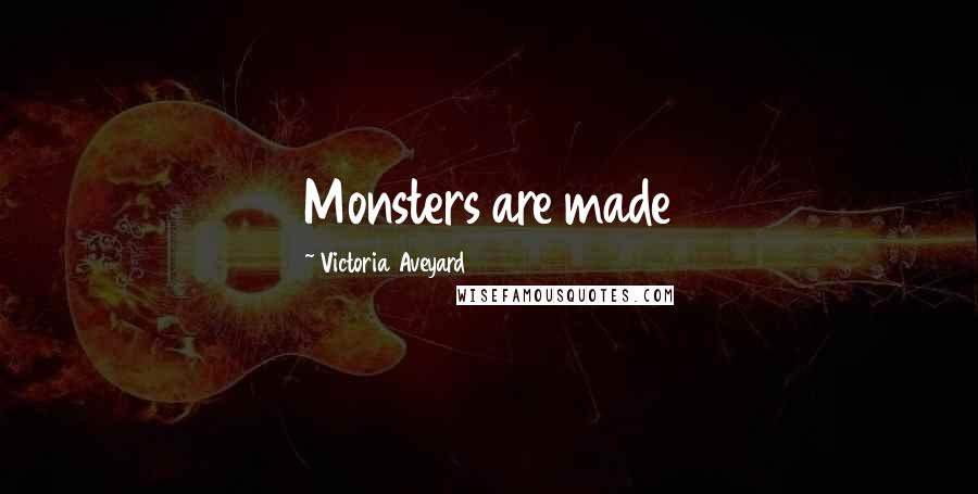 Victoria Aveyard Quotes: Monsters are made