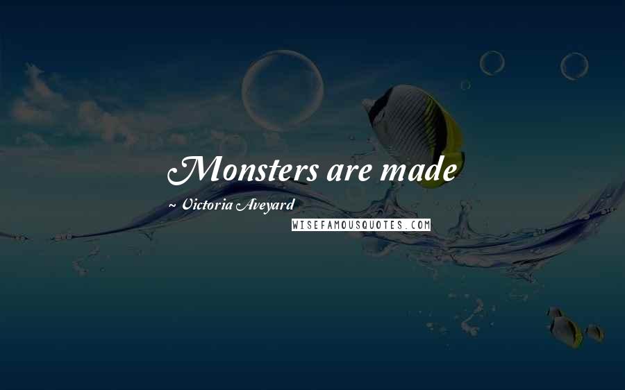 Victoria Aveyard Quotes: Monsters are made