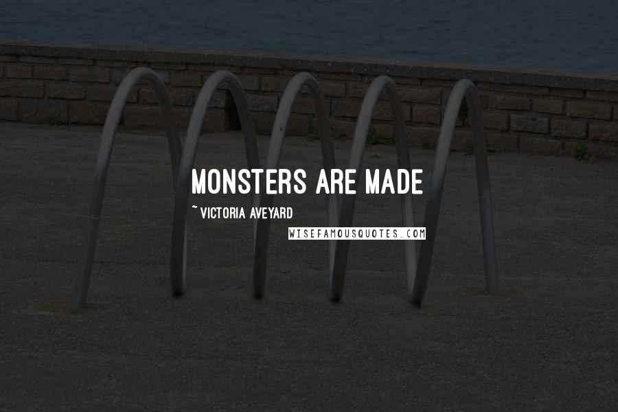 Victoria Aveyard Quotes: Monsters are made