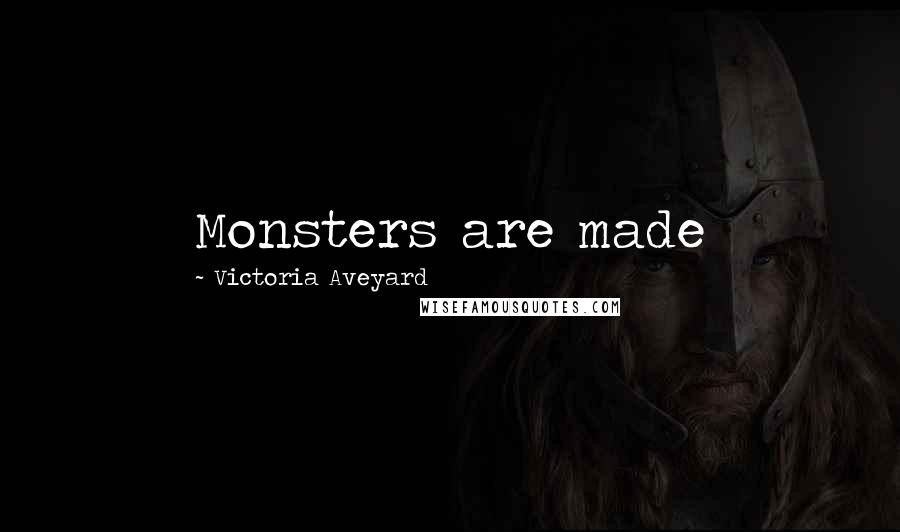 Victoria Aveyard Quotes: Monsters are made