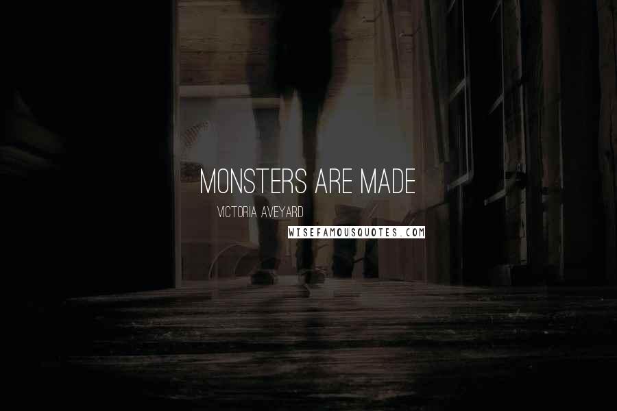 Victoria Aveyard Quotes: Monsters are made