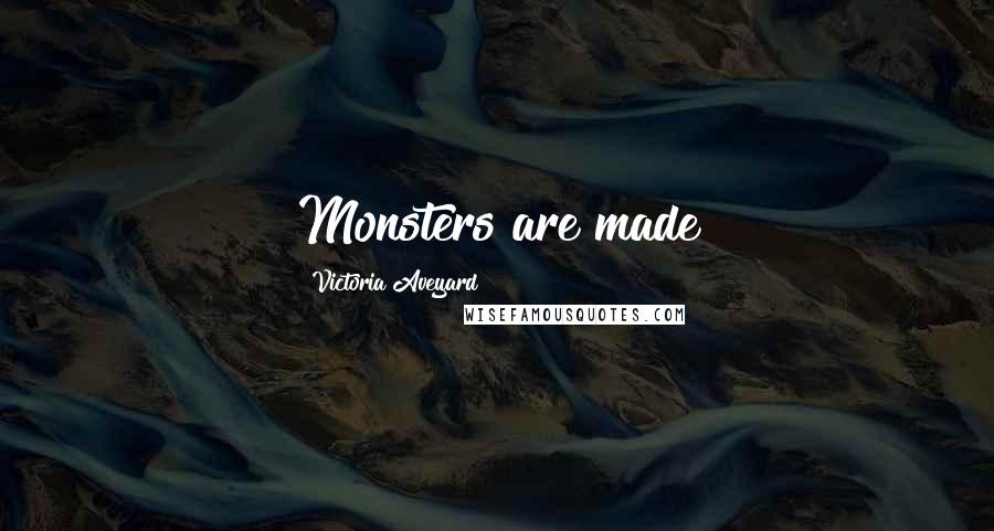 Victoria Aveyard Quotes: Monsters are made