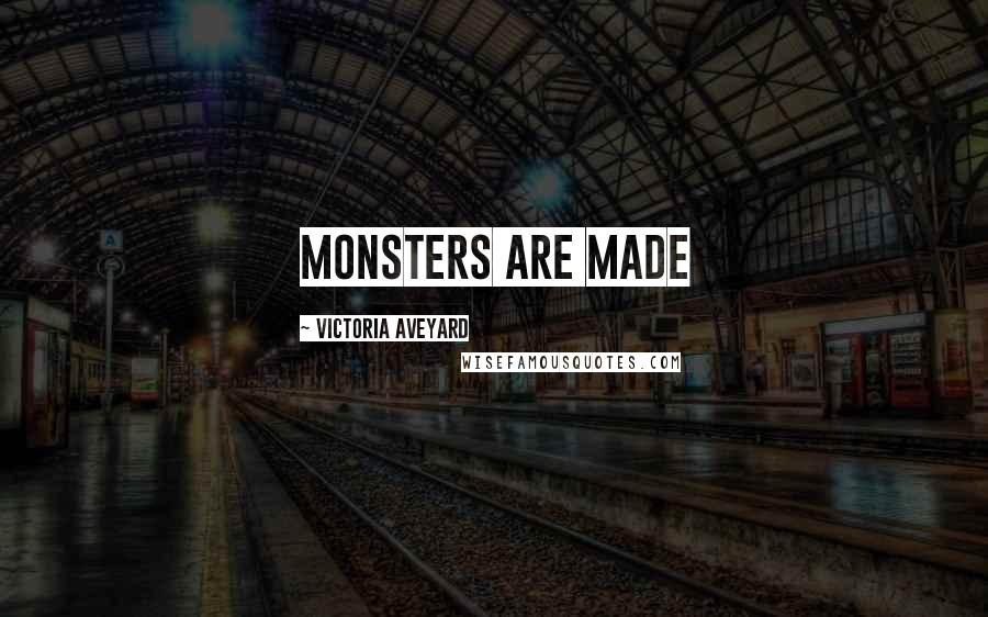Victoria Aveyard Quotes: Monsters are made