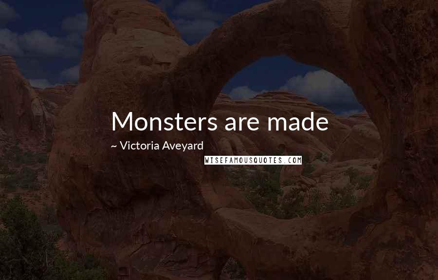 Victoria Aveyard Quotes: Monsters are made