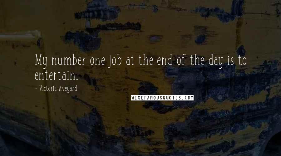 Victoria Aveyard Quotes: My number one job at the end of the day is to entertain.