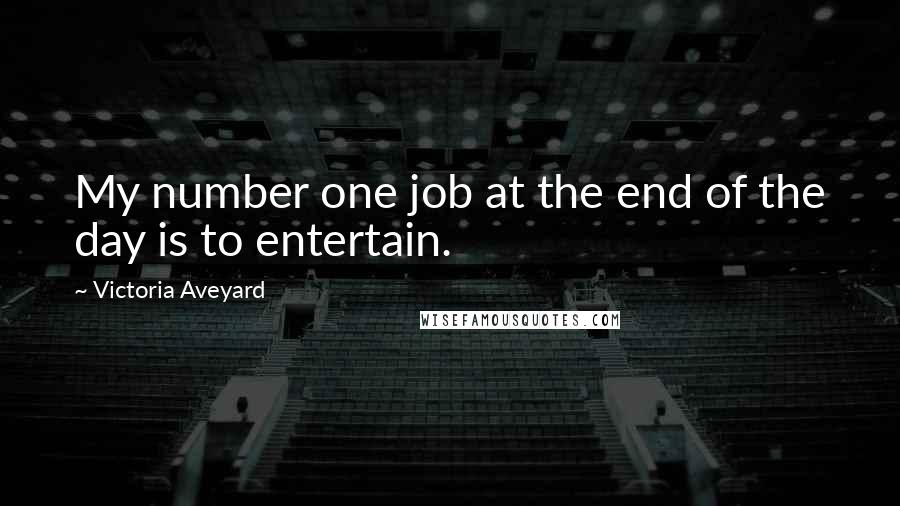 Victoria Aveyard Quotes: My number one job at the end of the day is to entertain.