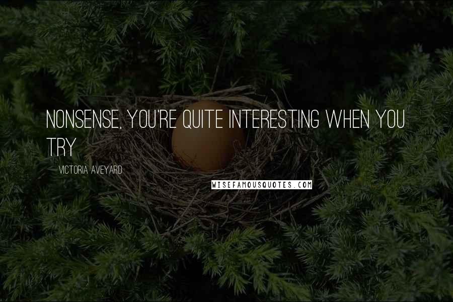 Victoria Aveyard Quotes: Nonsense, you're quite interesting when you try