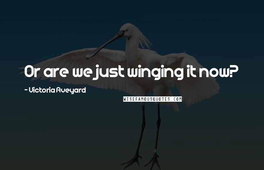 Victoria Aveyard Quotes: Or are we just winging it now?