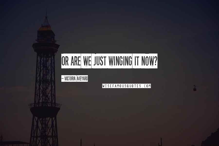 Victoria Aveyard Quotes: Or are we just winging it now?