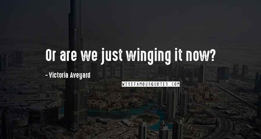 Victoria Aveyard Quotes: Or are we just winging it now?