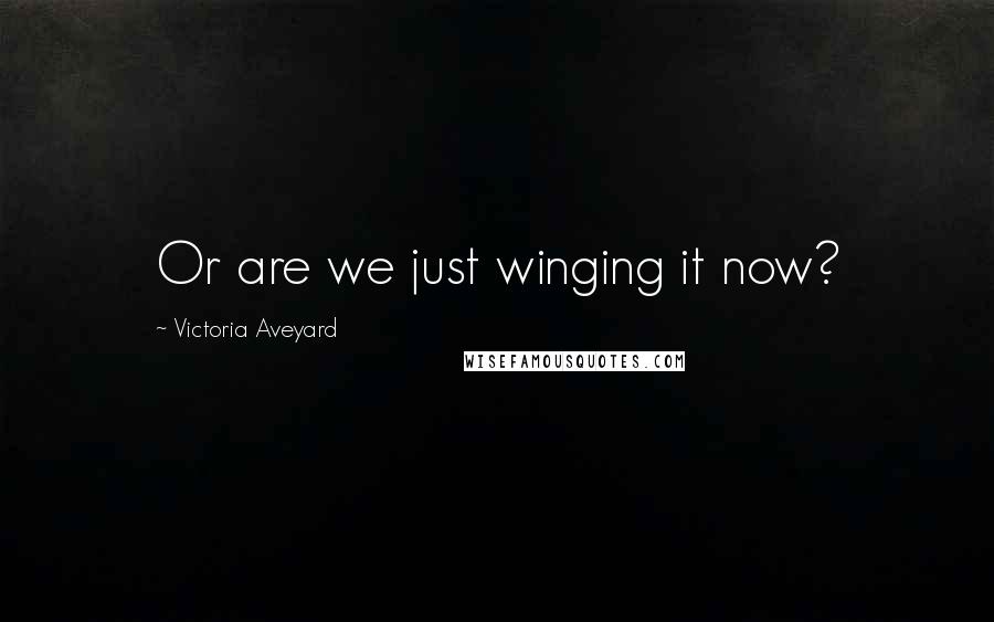 Victoria Aveyard Quotes: Or are we just winging it now?