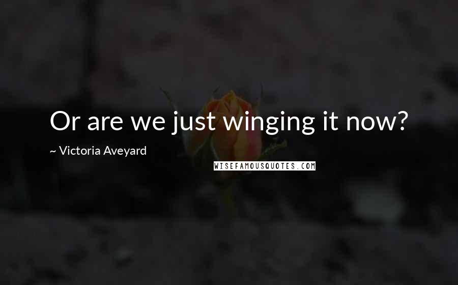 Victoria Aveyard Quotes: Or are we just winging it now?