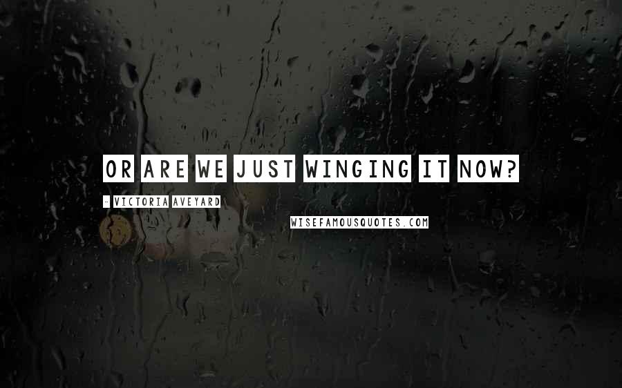 Victoria Aveyard Quotes: Or are we just winging it now?