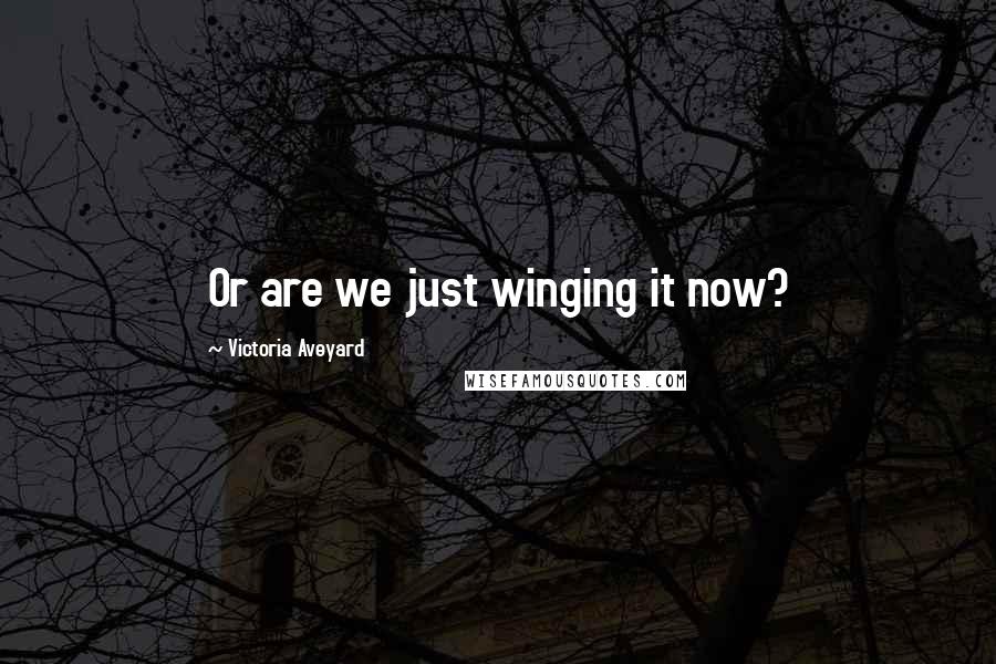Victoria Aveyard Quotes: Or are we just winging it now?