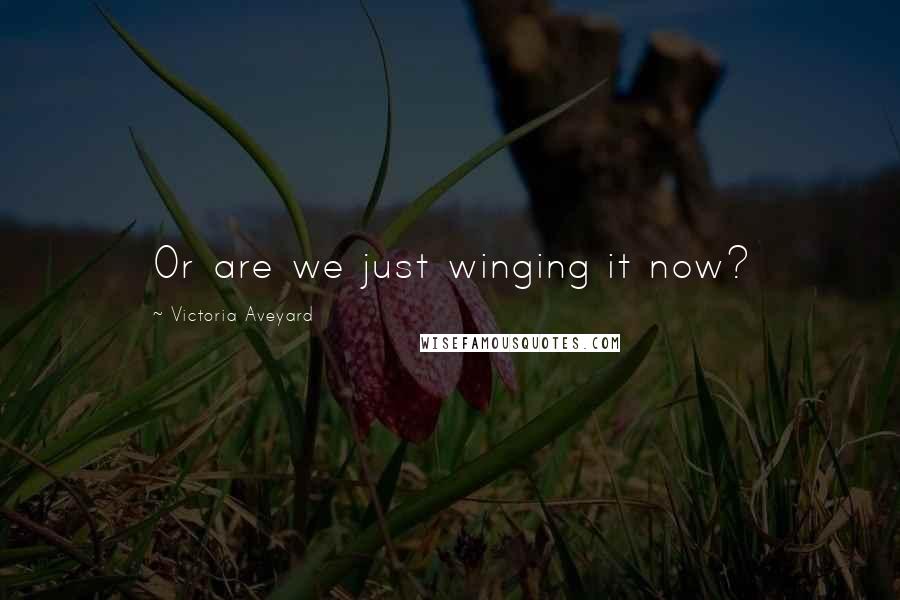 Victoria Aveyard Quotes: Or are we just winging it now?