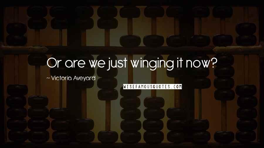Victoria Aveyard Quotes: Or are we just winging it now?