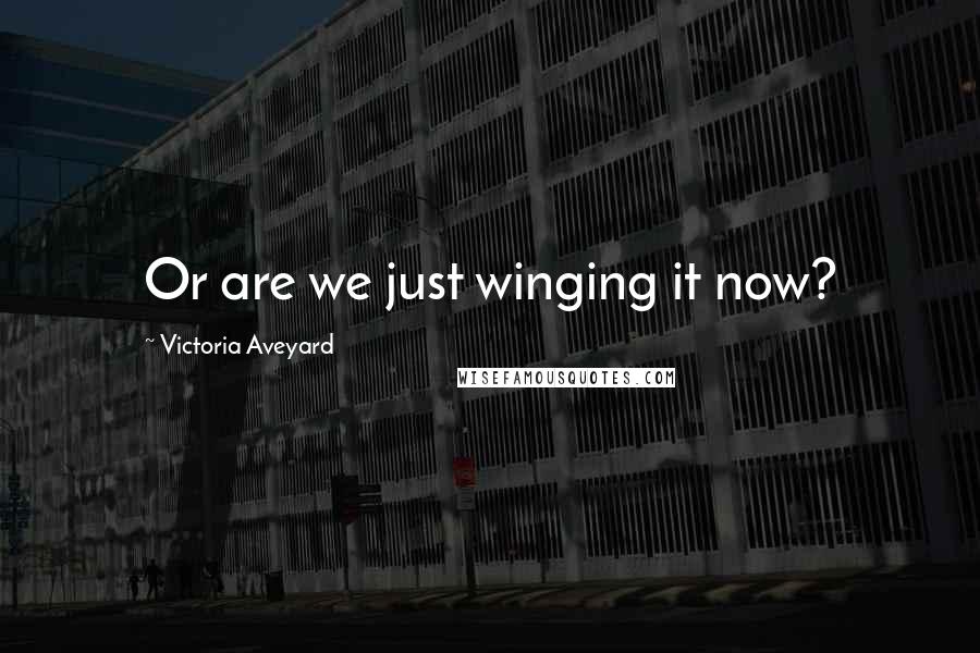 Victoria Aveyard Quotes: Or are we just winging it now?