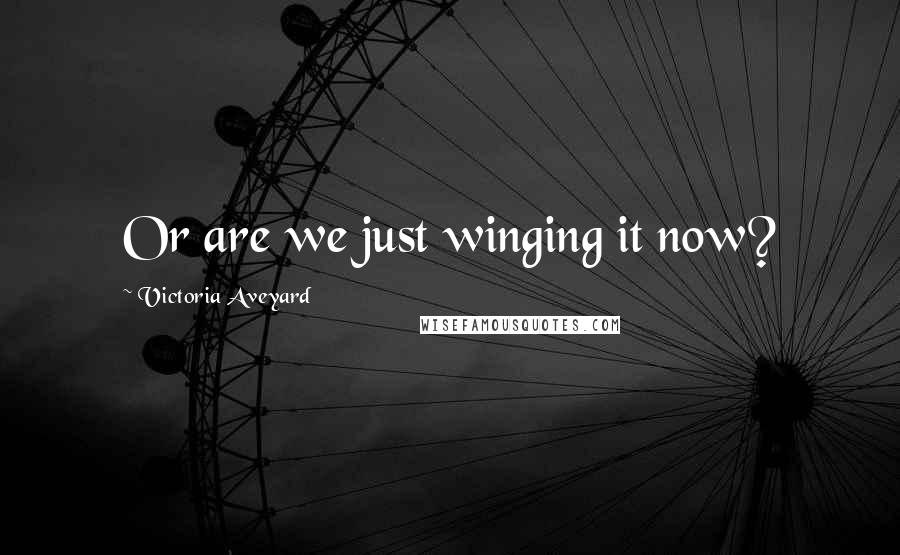 Victoria Aveyard Quotes: Or are we just winging it now?