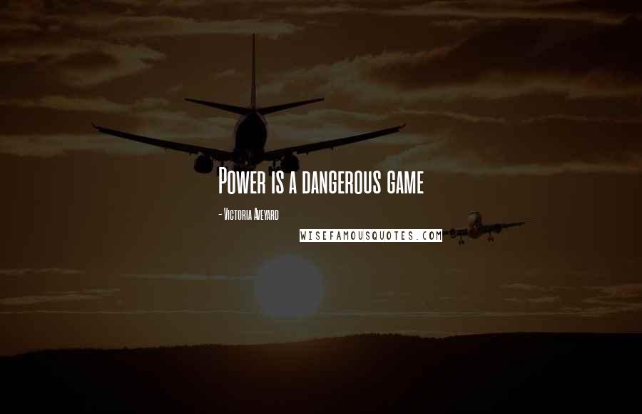 Victoria Aveyard Quotes: Power is a dangerous game