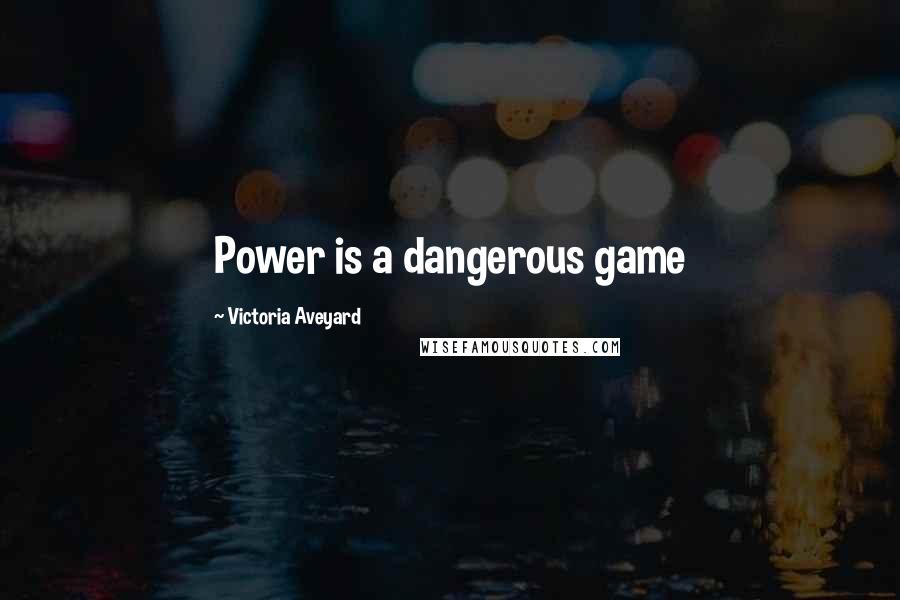 Victoria Aveyard Quotes: Power is a dangerous game