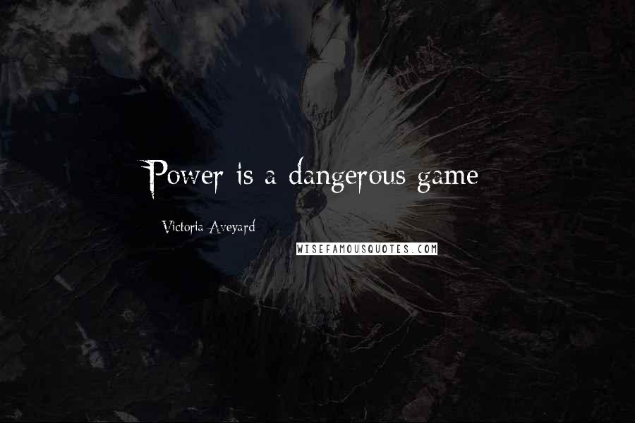 Victoria Aveyard Quotes: Power is a dangerous game