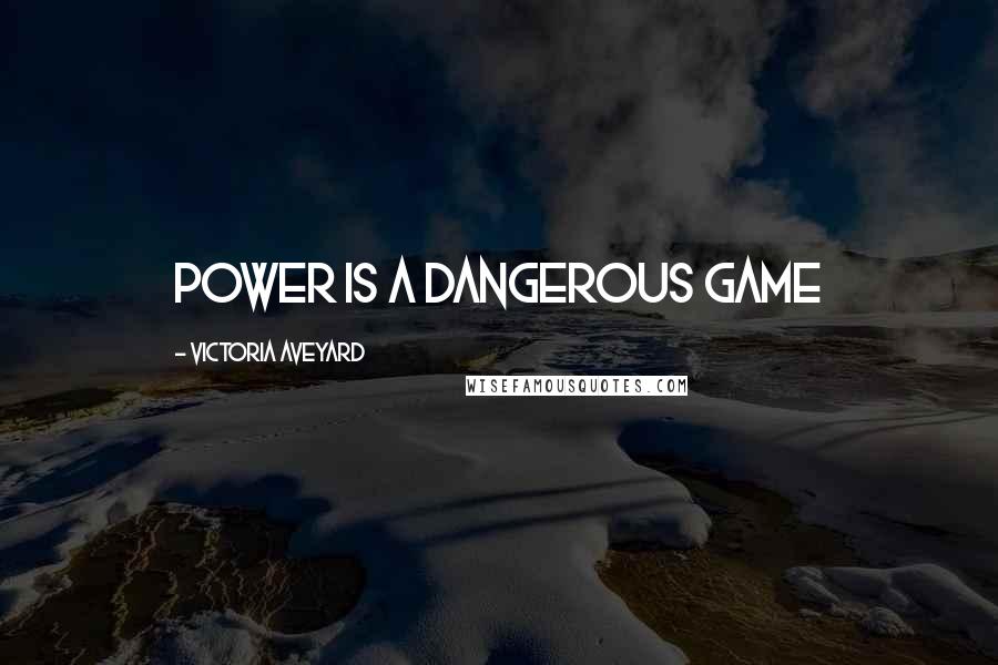 Victoria Aveyard Quotes: Power is a dangerous game