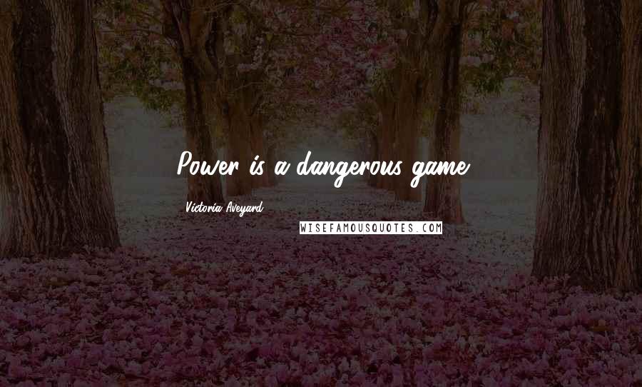 Victoria Aveyard Quotes: Power is a dangerous game