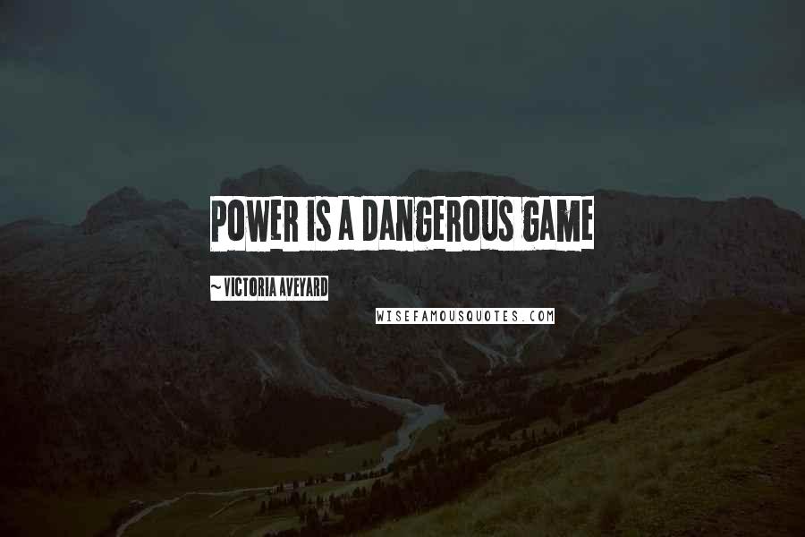 Victoria Aveyard Quotes: Power is a dangerous game