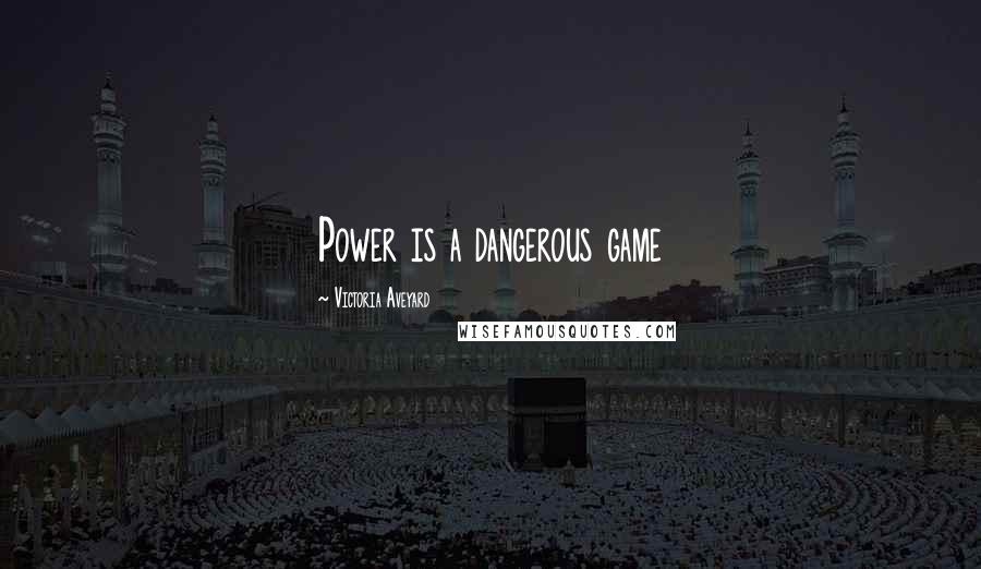 Victoria Aveyard Quotes: Power is a dangerous game