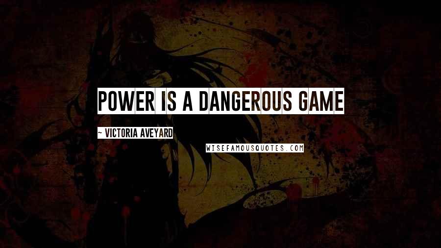Victoria Aveyard Quotes: Power is a dangerous game