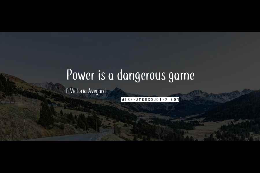 Victoria Aveyard Quotes: Power is a dangerous game
