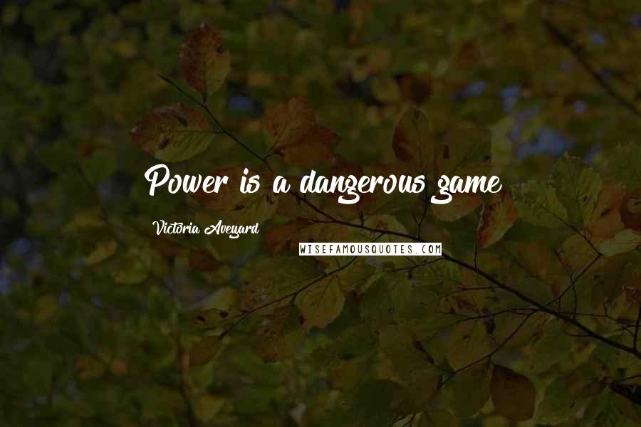 Victoria Aveyard Quotes: Power is a dangerous game