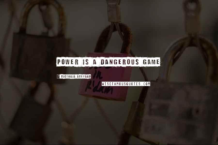 Victoria Aveyard Quotes: Power is a dangerous game