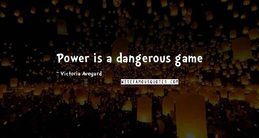 Victoria Aveyard Quotes: Power is a dangerous game