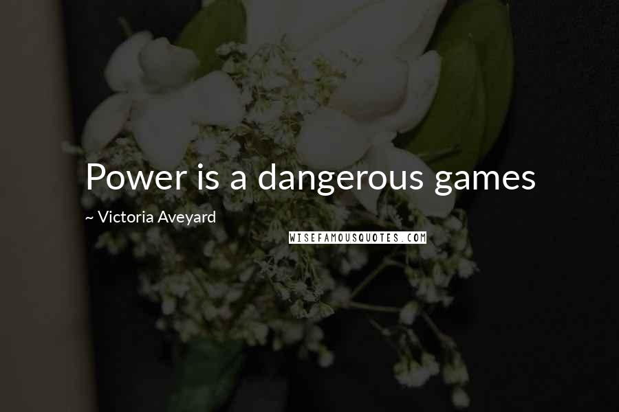 Victoria Aveyard Quotes: Power is a dangerous games