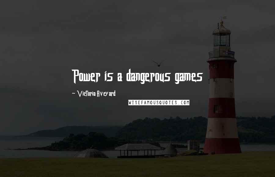 Victoria Aveyard Quotes: Power is a dangerous games