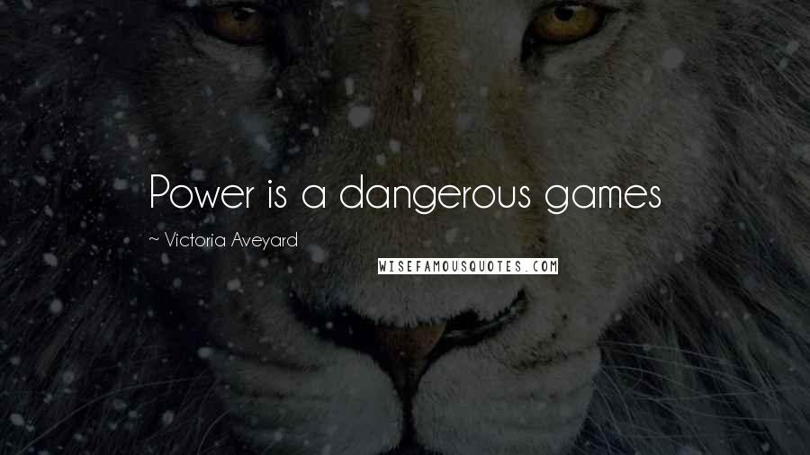 Victoria Aveyard Quotes: Power is a dangerous games