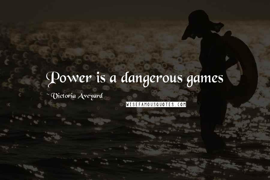Victoria Aveyard Quotes: Power is a dangerous games