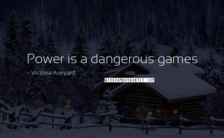 Victoria Aveyard Quotes: Power is a dangerous games