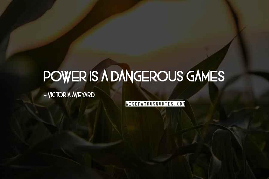 Victoria Aveyard Quotes: Power is a dangerous games