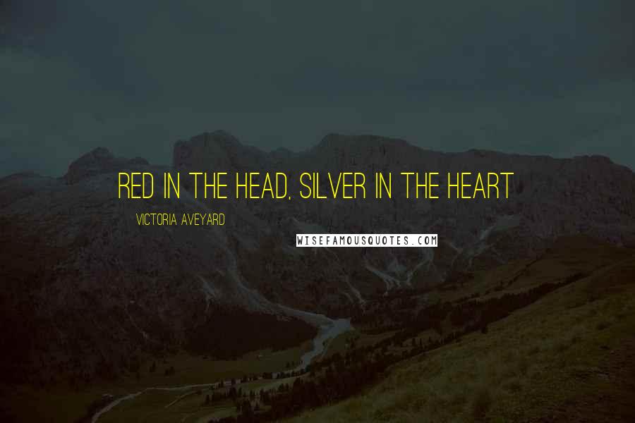 Victoria Aveyard Quotes: Red in the head, Silver in the heart