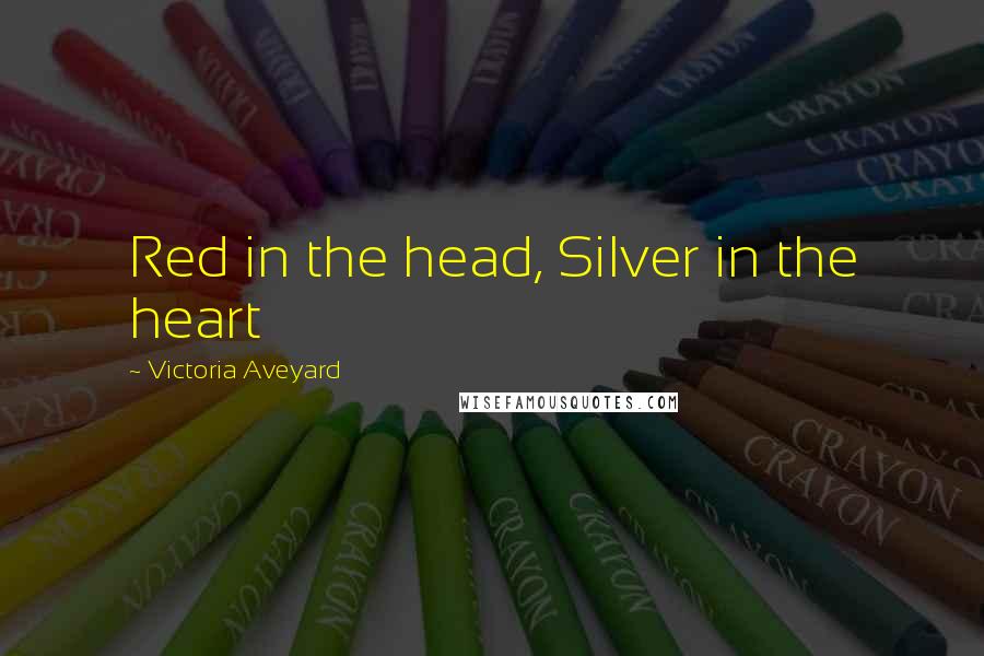 Victoria Aveyard Quotes: Red in the head, Silver in the heart